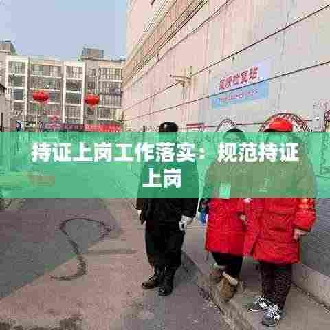 持证上岗工作落实：规范持证上岗 