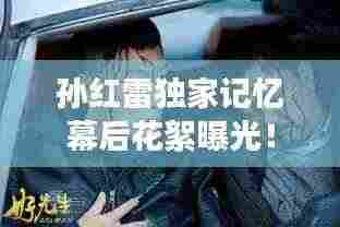 孙红雷独家记忆幕后花絮曝光!