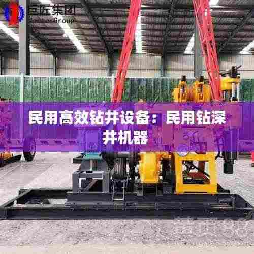 民用高效钻井设备:民用钻深井机器