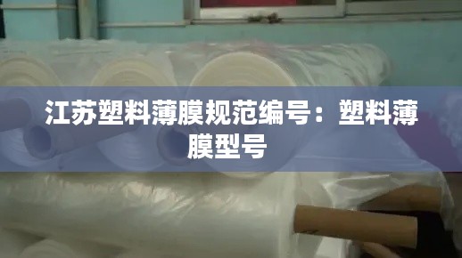 江苏塑料薄膜规范编号：塑料薄膜型号 