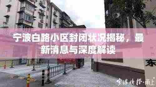 宁波白路小区封闭状况揭秘,最新消息与深度解读