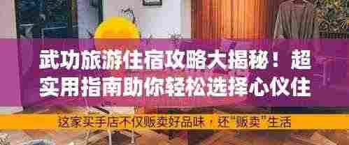 武功旅游住宿攻略大揭秘!超实用指南助你轻松选择心仪住宿!