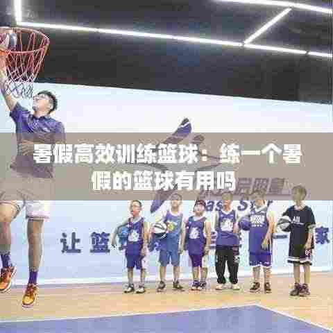 暑假高效训练篮球：练一个暑假的篮球有用吗 