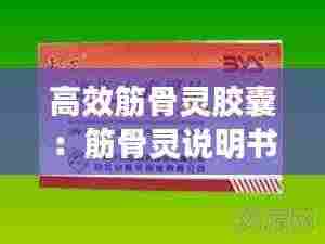 高效筋骨灵胶囊:筋骨灵说明书