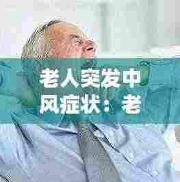 老人突发中风症状：老人突然中风如何应急 