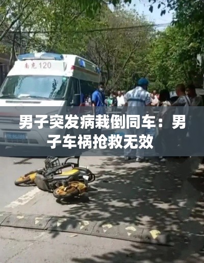 男子突发病栽倒同车：男子车祸抢救无效 