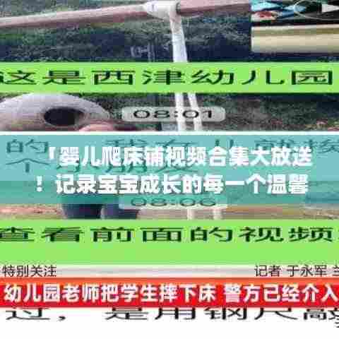 「婴儿爬床铺视频合集大放送！记录宝宝成长的每一个温馨瞬间」