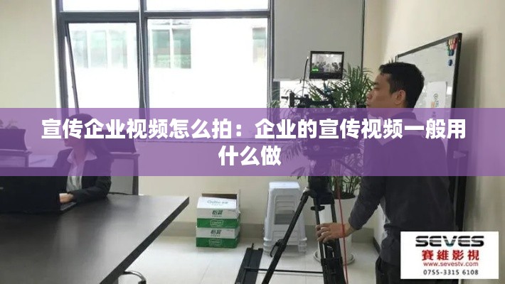 宣传企业视频怎么拍:企业的宣传视频一般用什么做