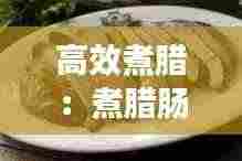 高效煮腊：煮腊肠的方法和步骤 