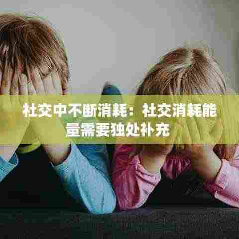 社交中不断消耗:社交消耗能量需要独处补充