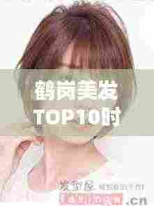 鹤岗美发TOP10时尚引领者，专业发型设计专家榜单