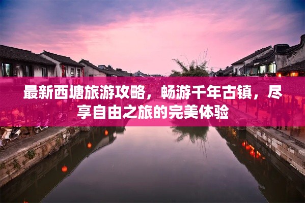 最新西塘旅游攻略,畅游千年古镇,尽享自由之旅的完美体验