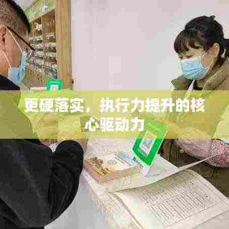 更硬落实,执行力提升的核心驱动力