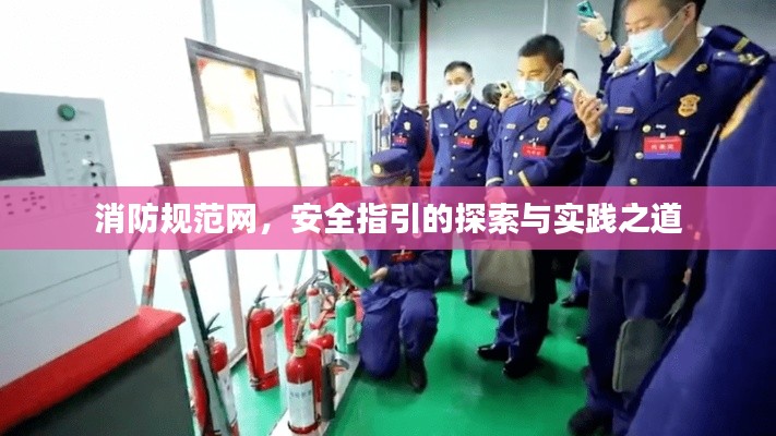 消防规范网，安全指引的探索与实践之道