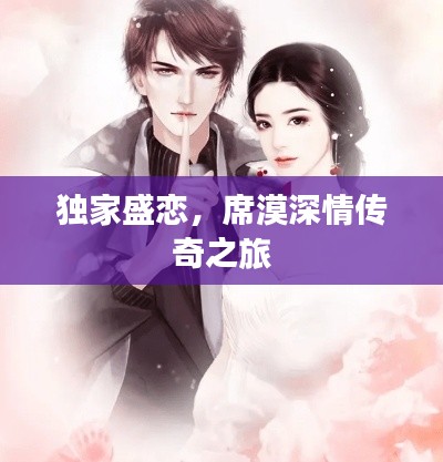 独家盛恋,席漠深情传奇之旅