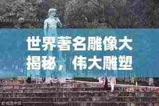 世界著名雕像大揭秘,伟大雕塑排名榜单!