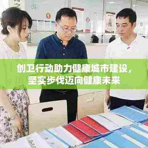 创卫行动助力健康城市建设,坚实步伐迈向健康未来