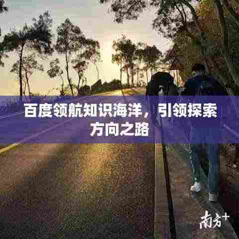 百度领航知识海洋，引领探索方向之路