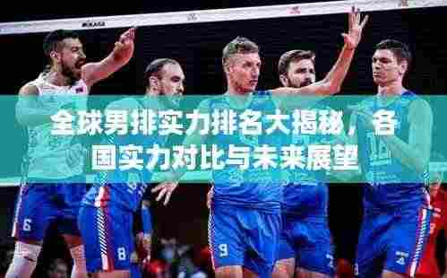 全球男排实力排名大揭秘,各国实力对比与未来展望