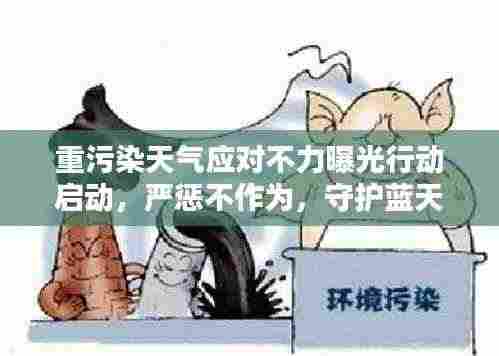 重污染天气应对不力曝光行动启动,严惩不作为,守护蓝天保卫战