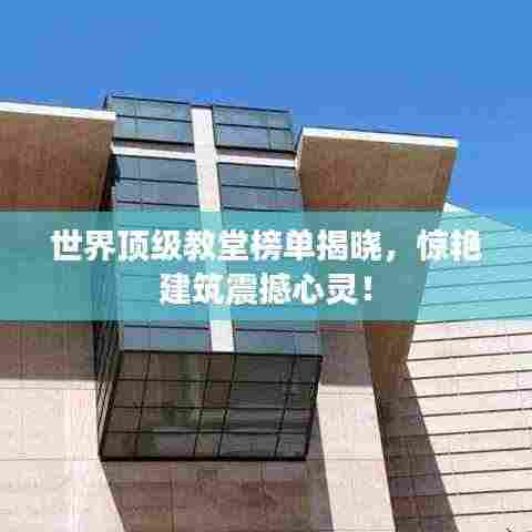 世界顶级教堂榜单揭晓，惊艳建筑震撼心灵！