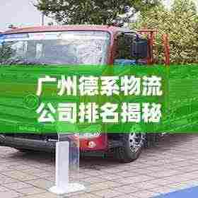 广州德系物流公司排名揭秘,行业地位与影响力分析
