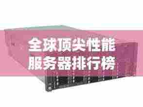 全球顶尖性能服务器排行榜揭晓!