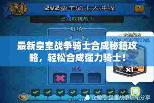 最新皇室战争骑士合成秘籍攻略,轻松合成强力骑士!