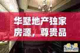 华墅地产独家房源,尊贵品质,独特房源,专享尊贵体验