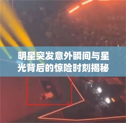 明星突发意外瞬间与星光背后的惊险时刻揭秘